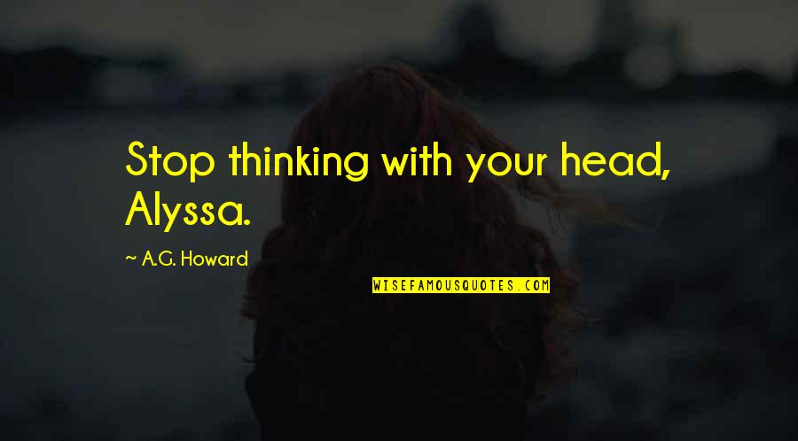 Alyssa's Quotes By A.G. Howard: Stop thinking with your head, Alyssa.