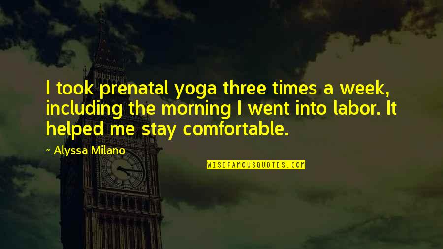 Alyssa's Quotes By Alyssa Milano: I took prenatal yoga three times a week,