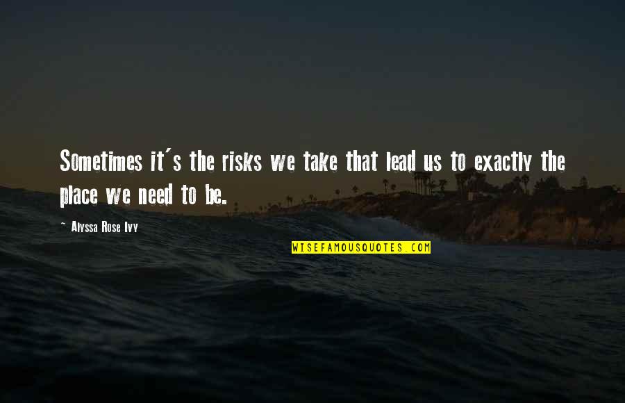 Alyssa's Quotes By Alyssa Rose Ivy: Sometimes it's the risks we take that lead