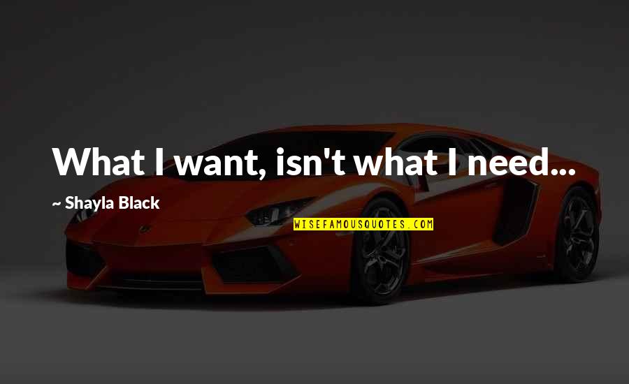 Alyssa's Quotes By Shayla Black: What I want, isn't what I need...