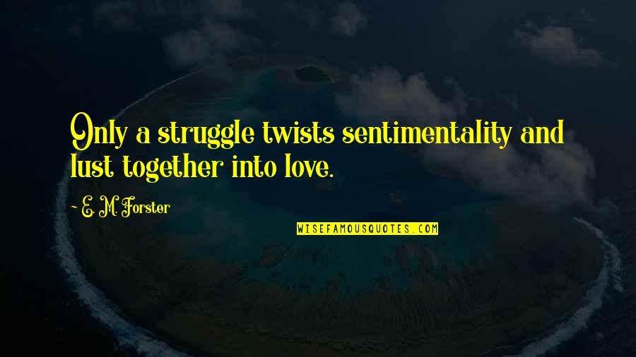 Alyssia Benford Quotes By E. M. Forster: Only a struggle twists sentimentality and lust together