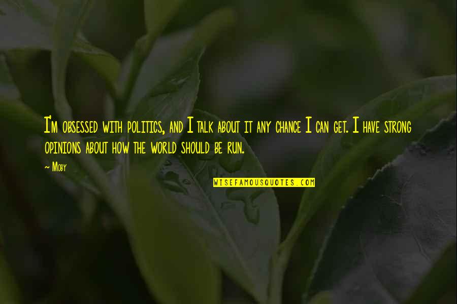 Alyssia Cirucci Quotes By Moby: I'm obsessed with politics, and I talk about Alyssia Cirucci Quotes By Moby: I'm obsessed with politics, and I talk about