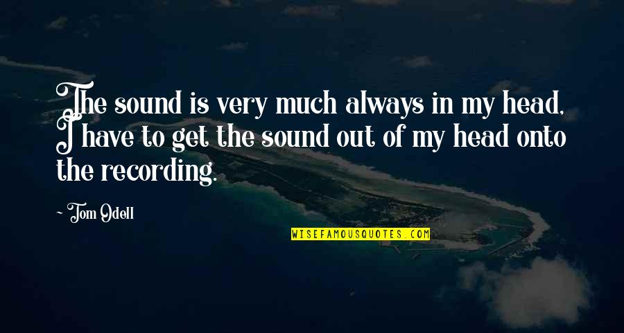 Alyssia Cirucci Quotes By Tom Odell: The sound is very much always in my Alyssia Cirucci Quotes By Tom Odell: The sound is very much always in my