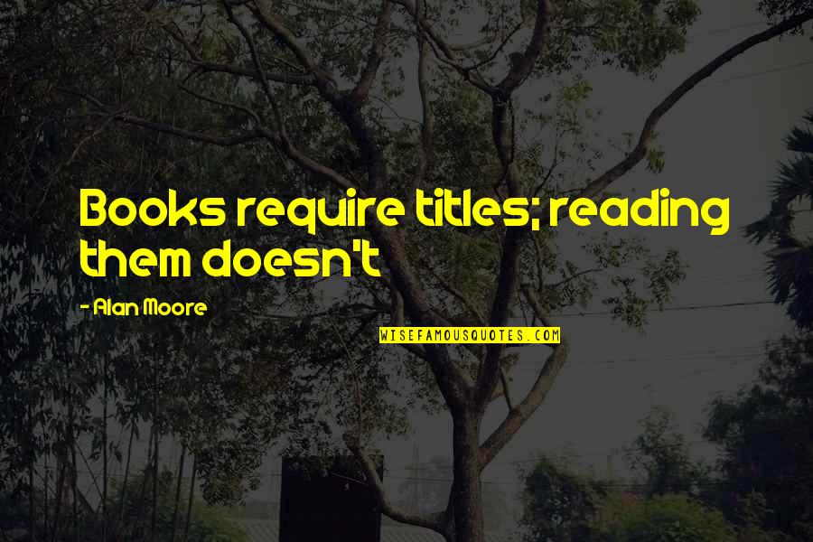 Alyssia Dominguez Quotes By Alan Moore: Books require titles; reading them doesn't Alyssia Dominguez Quotes By Alan Moore: Books require titles; reading them doesn't