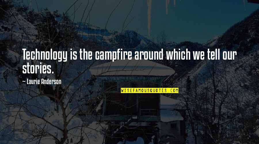 Alysson Jadin Quotes By Laurie Anderson: Technology is the campfire around which we tell