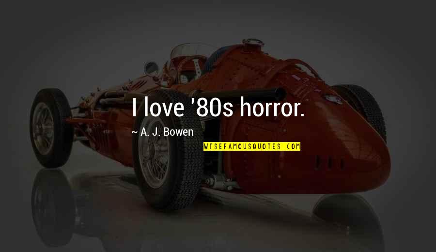 Alysson Quotes By A. J. Bowen: I love '80s horror. Alysson Quotes By A. J. Bowen: I love '80s horror.