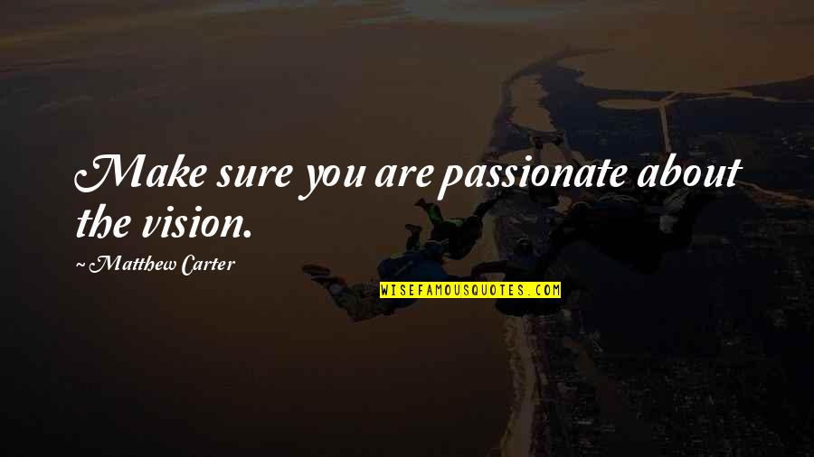 Alyssum Carpet Quotes By Matthew Carter: Make sure you are passionate about the vision.