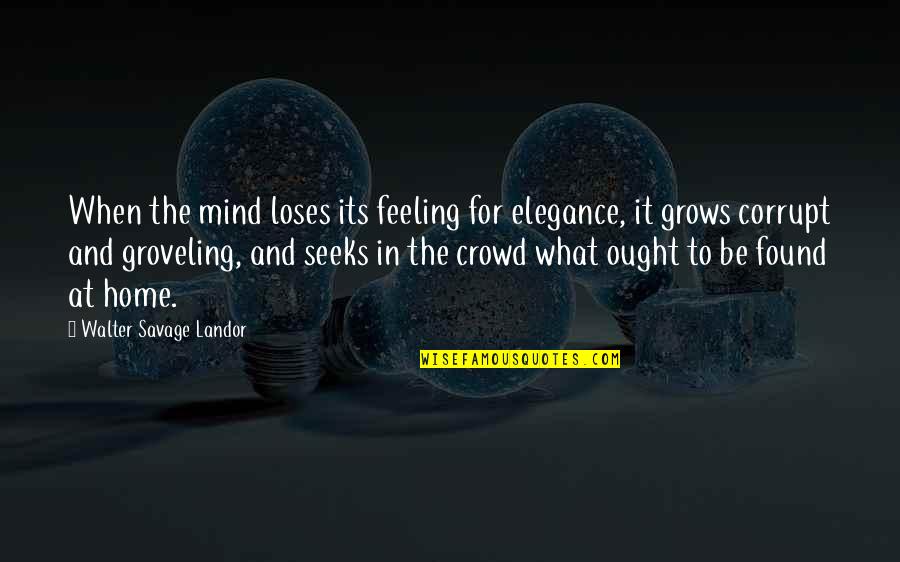 Alyue Quotes By Walter Savage Landor: When the mind loses its feeling for elegance,