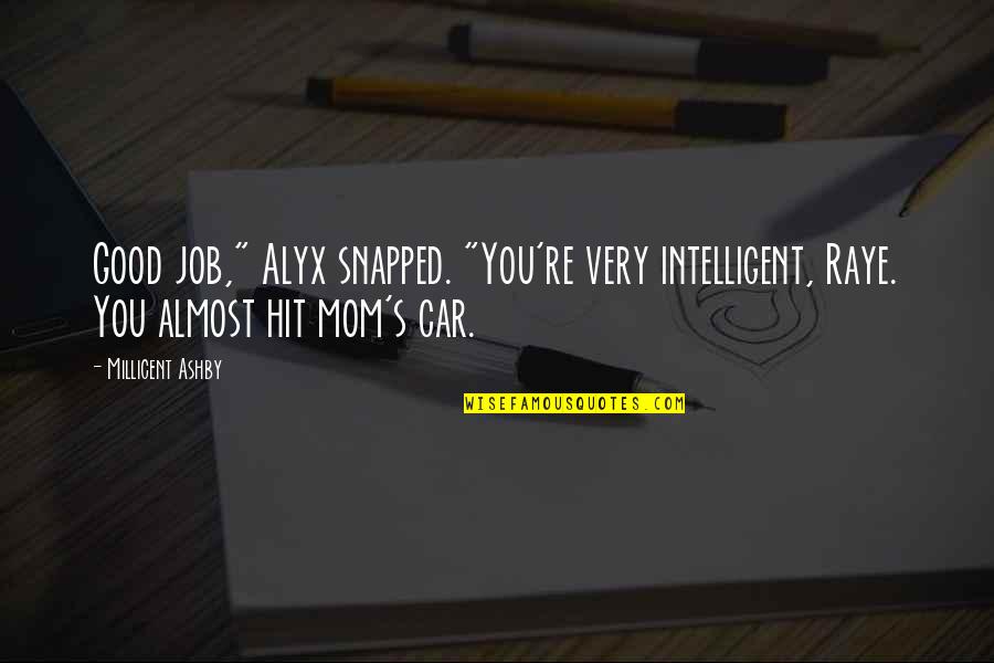 Alyx Quotes By Millicent Ashby: Good job," Alyx snapped. "You're very intelligent, Raye. Alyx Quotes By Millicent Ashby: Good job," Alyx snapped. "You're very intelligent, Raye.