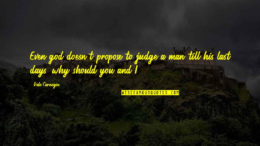 Alyxandra Bowden Quotes By Dale Carnegie: Even god doesn't propose to judge a man