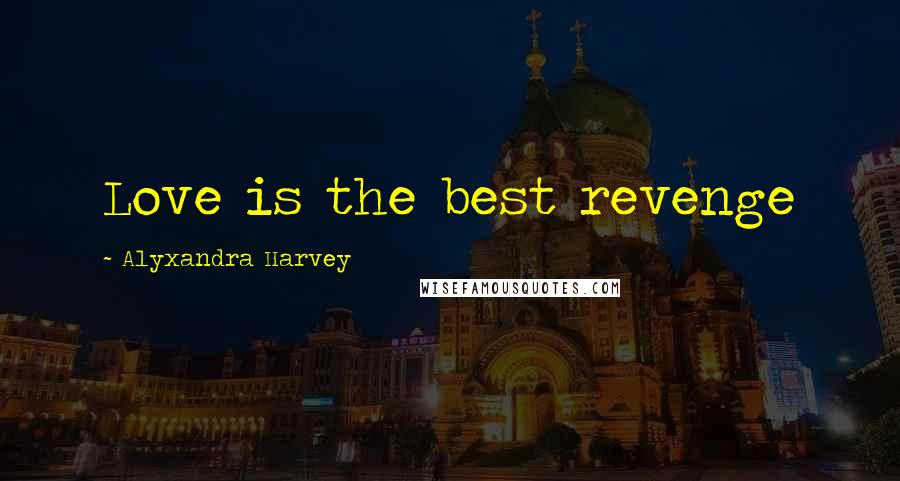 Alyxandra Harvey quotes: Love is the best revenge