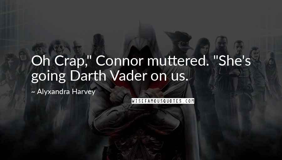 Alyxandra Harvey quotes: Oh Crap," Connor muttered. "She's going Darth Vader on us.