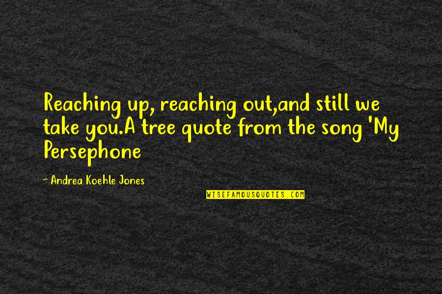 Alyxandra Struble Quotes By Andrea Koehle Jones: Reaching up, reaching out,and still we take you.A
