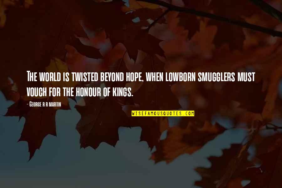 Alyxandra Struble Quotes By George R R Martin: The world is twisted beyond hope, when lowborn