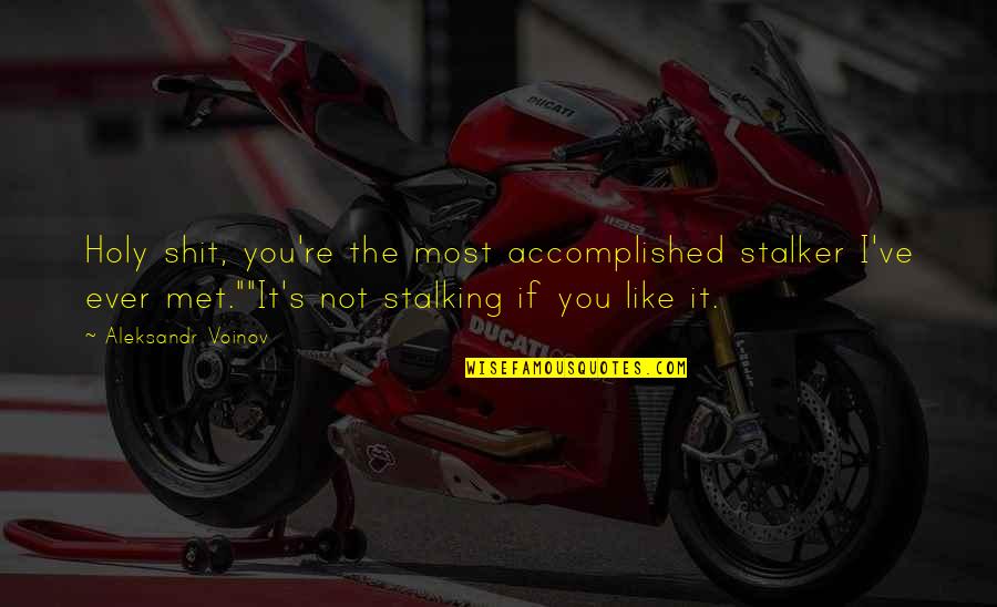 Alyxx Dione Quotes By Aleksandr Voinov: Holy shit, you're the most accomplished stalker I've