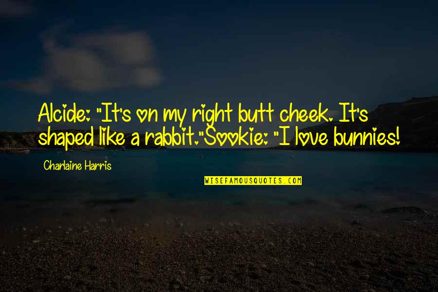 Alyzer Quotes By Charlaine Harris: Alcide: "It's on my right butt cheek. It's