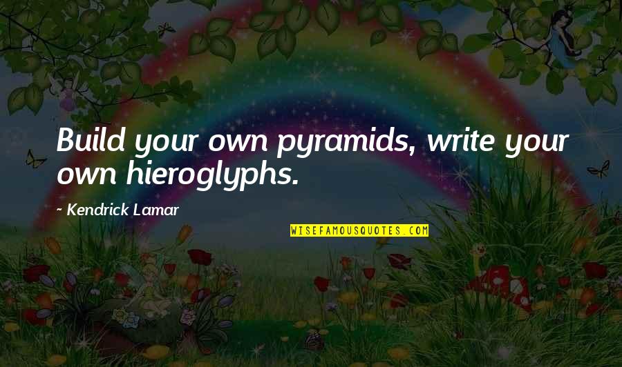 Alyzer Quotes By Kendrick Lamar: Build your own pyramids, write your own hieroglyphs. Alyzer Quotes By Kendrick Lamar: Build your own pyramids, write your own hieroglyphs.