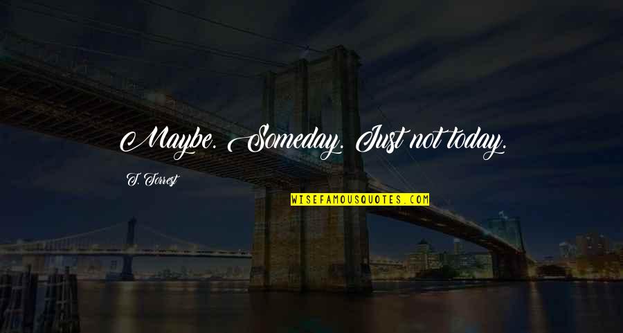 Alyzer Quotes By T. Torrest: Maybe. Someday. Just not today. Alyzer Quotes By T. Torrest: Maybe. Someday. Just not today.