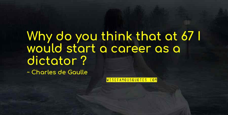 Alz X 38 Quotes By Charles De Gaulle: Why do you think that at 67 I