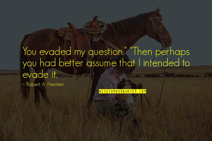 Alzamiento Definicion Quotes By Robert A. Heinlein: You evaded my question." "Then perhaps you had Alzamiento Definicion Quotes By Robert A. Heinlein: You evaded my question." "Then perhaps you had