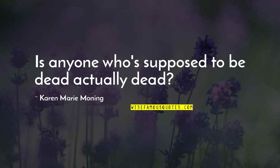 Alzan Adventure Quotes By Karen Marie Moning: Is anyone who's supposed to be dead actually