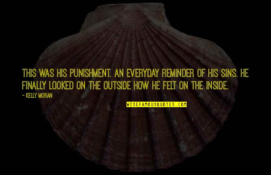 Alzana Quotes By Kelly Moran: This was his punishment. An everyday reminder of Alzana Quotes By Kelly Moran: This was his punishment. An everyday reminder of