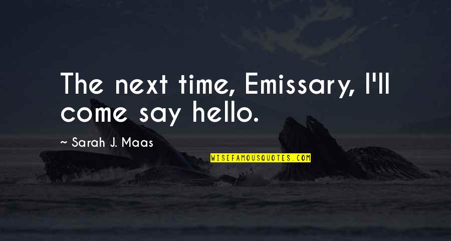 Alzar School Quotes By Sarah J. Maas: The next time, Emissary, I'll come say hello.