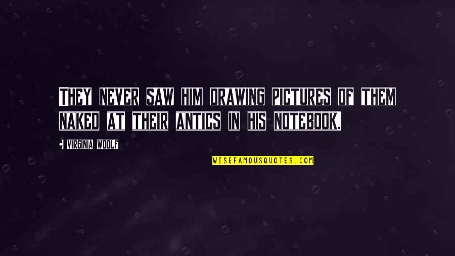 Alzare El Quotes By Virginia Woolf: They never saw him drawing pictures of them