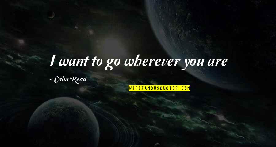 Alzata Spencer Quotes By Calia Read: I want to go wherever you are Alzata Spencer Quotes By Calia Read: I want to go wherever you are