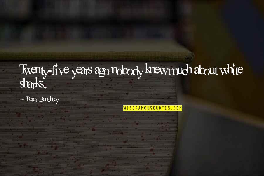 Alzata Spencer Quotes By Peter Benchley: Twenty-five years ago nobody knew much about white Alzata Spencer Quotes By Peter Benchley: Twenty-five years ago nobody knew much about white