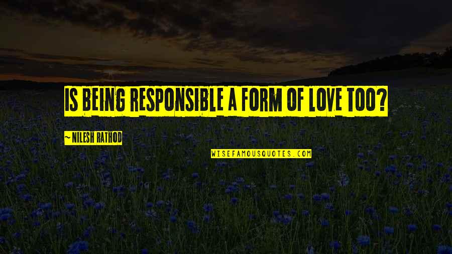 Alzate Mujer Quotes By Nilesh Rathod: Is being responsible a form of love too?