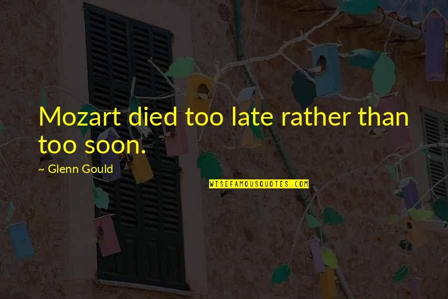 Alzati E Quotes By Glenn Gould: Mozart died too late rather than too soon. Alzati E Quotes By Glenn Gould: Mozart died too late rather than too soon.