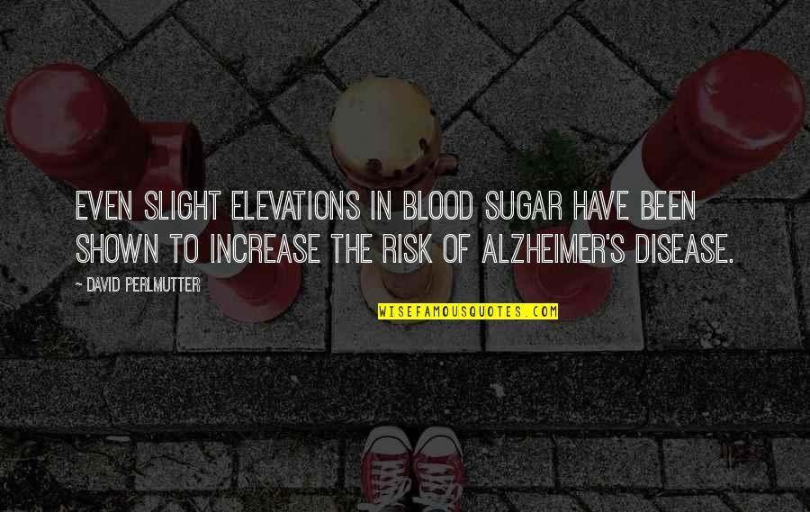 Alzheimer Disease Quotes By David Perlmutter: Even slight elevations in blood sugar have been