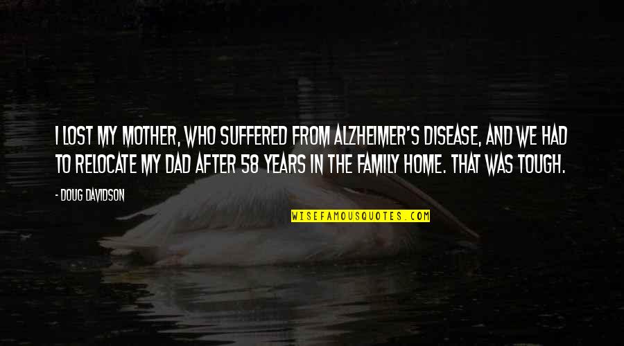 Alzheimer Disease Quotes By Doug Davidson: I lost my mother, who suffered from Alzheimer's