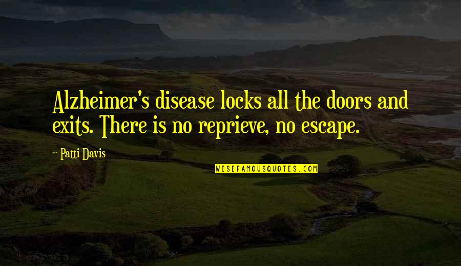 Alzheimer Disease Quotes By Patti Davis: Alzheimer's disease locks all the doors and exits.