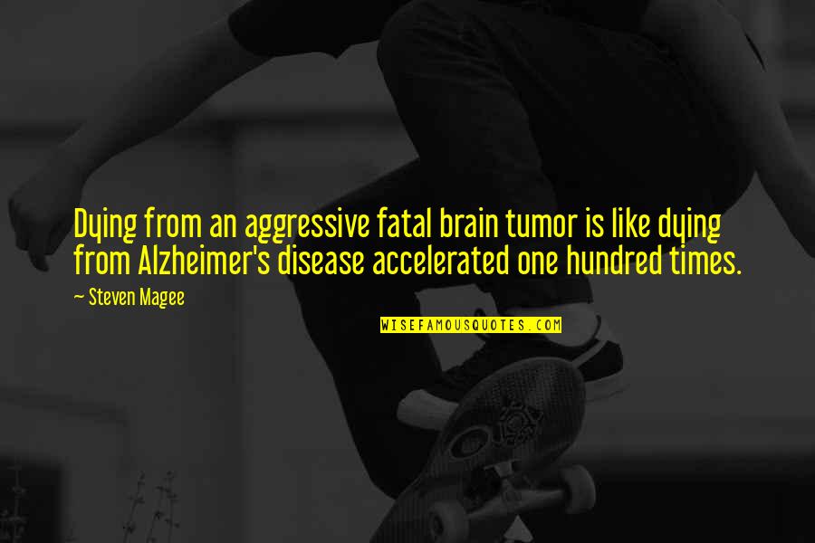 Alzheimer Disease Quotes By Steven Magee: Dying from an aggressive fatal brain tumor is