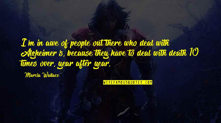 Alzheimer's And Death Quotes By Marcia Wallace: I'm in awe of people out there who Alzheimer's And Death Quotes By Marcia Wallace: I'm in awe of people out there who