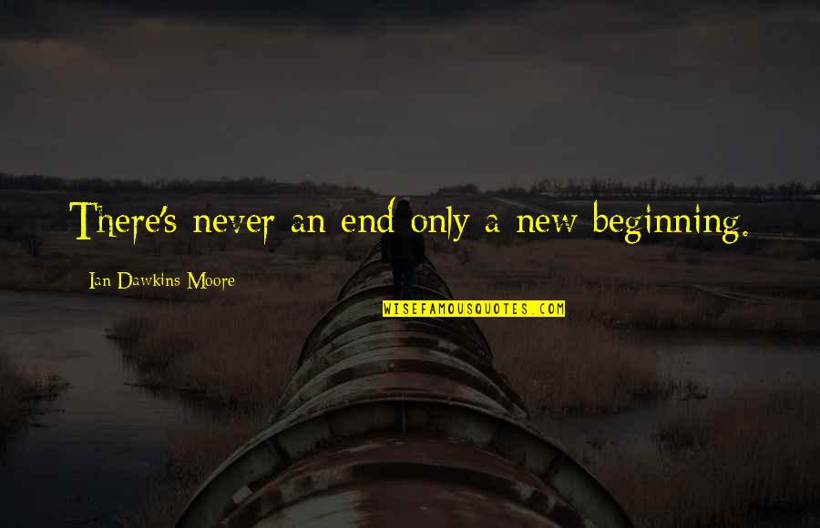 Alzheimers By Bill Gates Quotes By Ian Dawkins Moore: There's never an end only a new beginning. Alzheimers By Bill Gates Quotes By Ian Dawkins Moore: There's never an end only a new beginning.