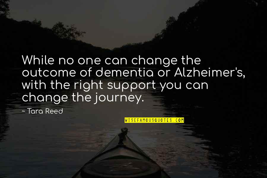 Alzheimers Care Quotes By Tara Reed: While no one can change the outcome of