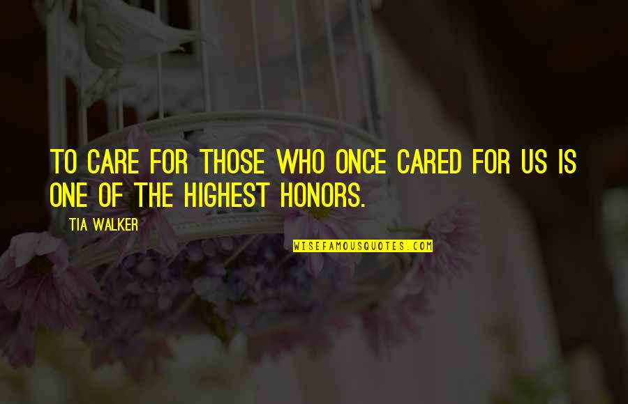 Alzheimers Care Quotes By Tia Walker: To care for those who once cared for