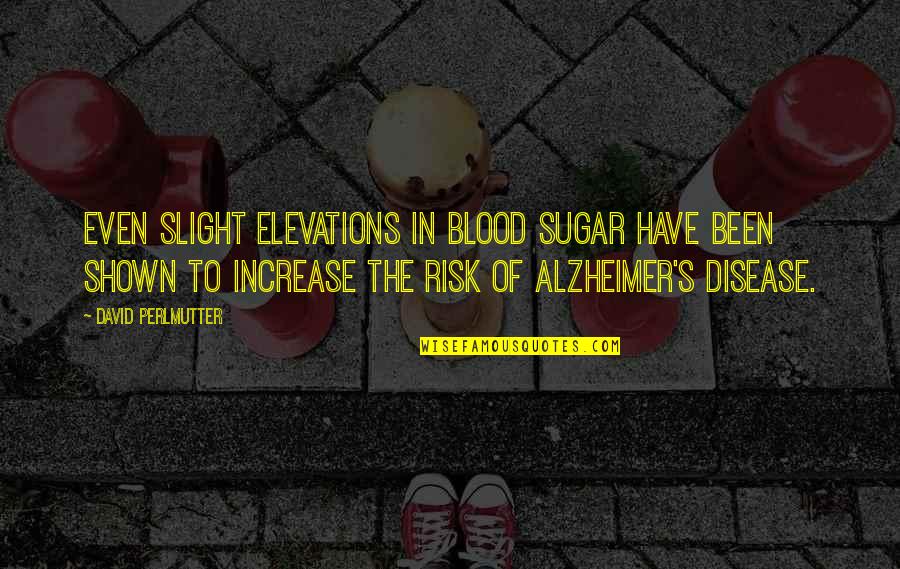 Alzheimer's Disease Quotes By David Perlmutter: Even slight elevations in blood sugar have been