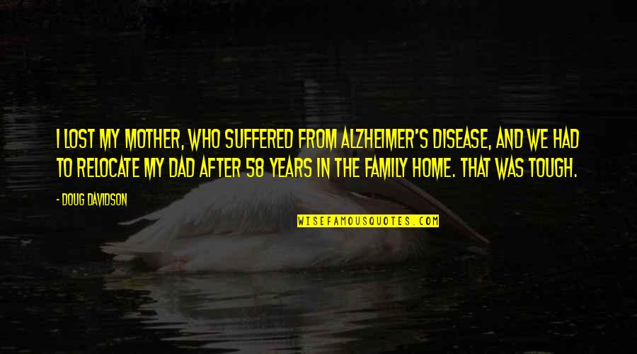 Alzheimer's Disease Quotes By Doug Davidson: I lost my mother, who suffered from Alzheimer's