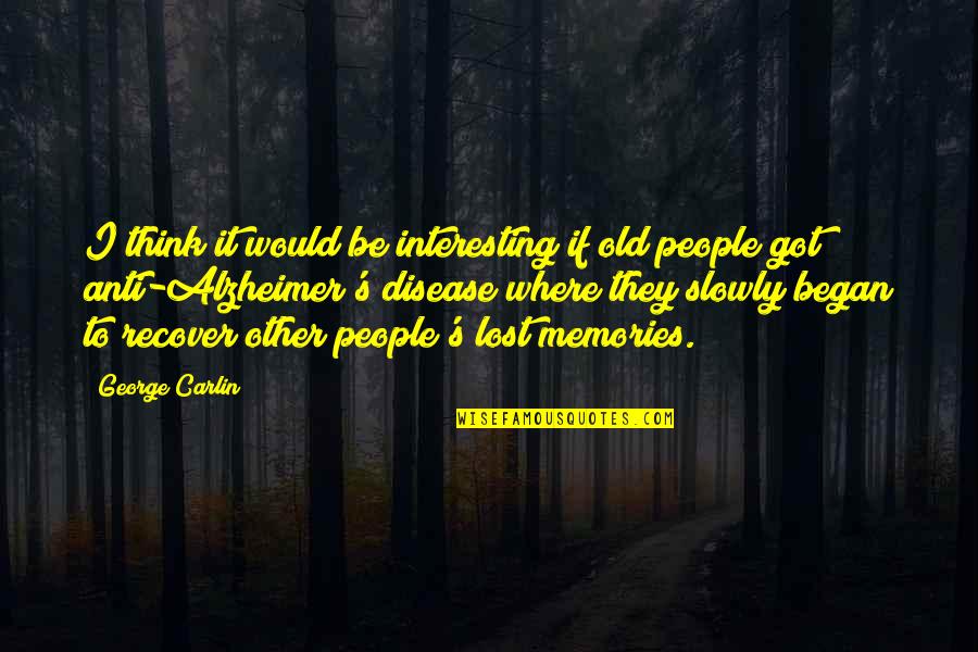 Alzheimer's Disease Quotes By George Carlin: I think it would be interesting if old