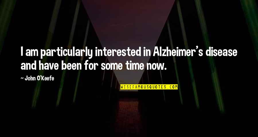 Alzheimer's Disease Quotes By John O'Keefe: I am particularly interested in Alzheimer's disease and