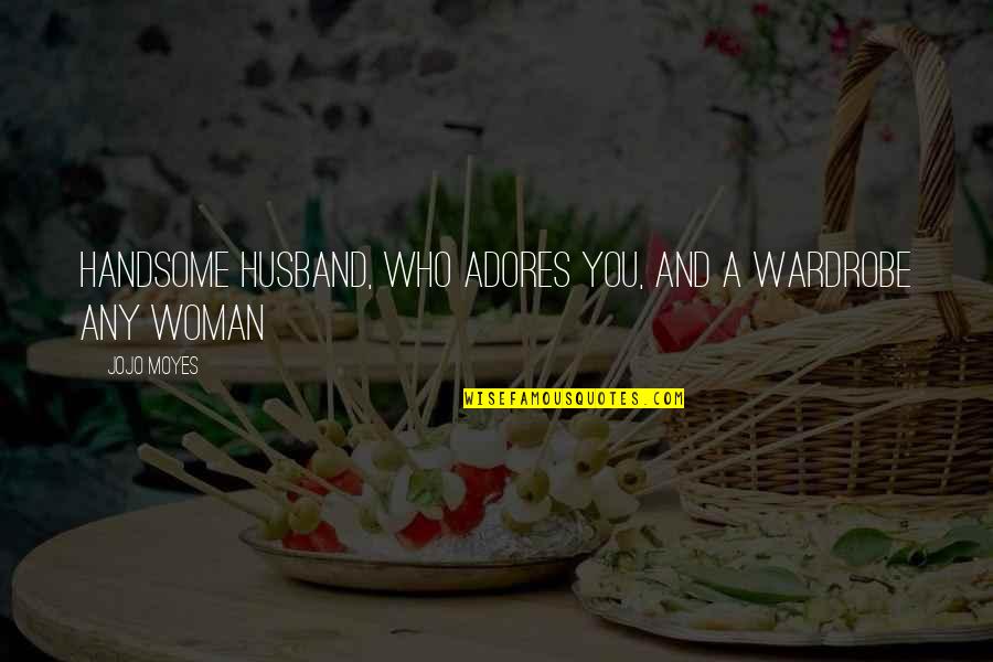 Alzheimers Good Quotes By Jojo Moyes: Handsome husband, who adores you, and a wardrobe