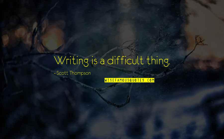 Alzheimers Good Quotes By Scott Thompson: Writing is a difficult thing.