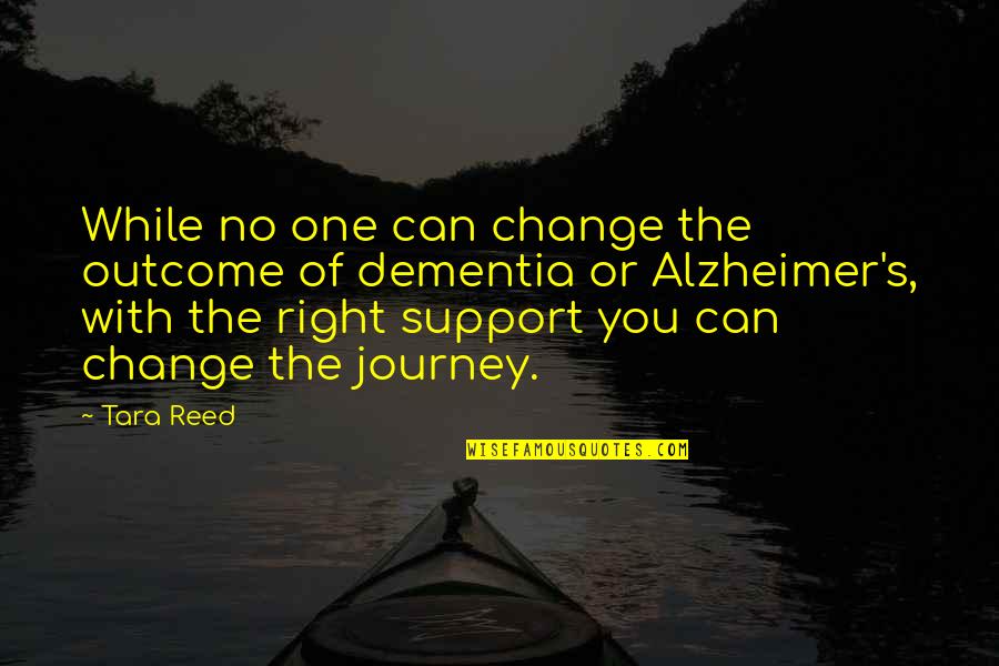 Alzheimers Support Quotes By Tara Reed: While no one can change the outcome of