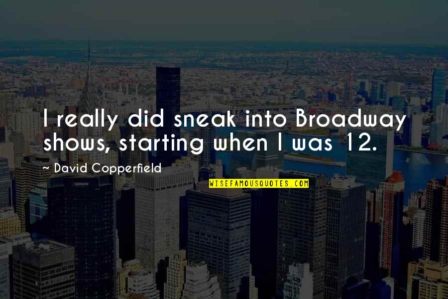 Alzira News Quotes By David Copperfield: I really did sneak into Broadway shows, starting