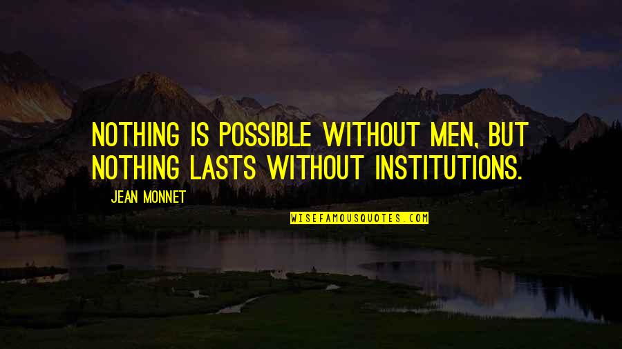 Alzira News Quotes By Jean Monnet: Nothing is possible without men, but nothing lasts