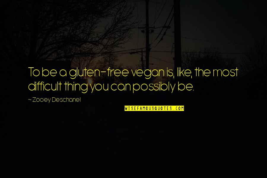 Alzugaray Md Quotes By Zooey Deschanel: To be a gluten-free vegan is, like, the